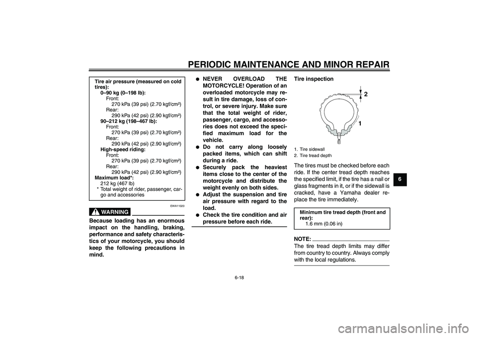 YAMAHA FJR1300A 2006  Owners Manual PERIODIC MAINTENANCE AND MINOR REPAIR
6-18
6
WARNING
EWA11020
Because loading has an enormous
impact on the handling, braking,
performance and safety characteris-
tics of your motorcycle, you should
k