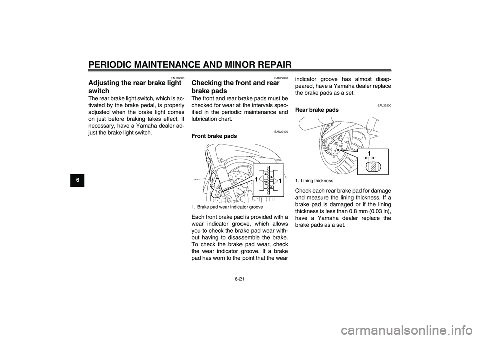 YAMAHA FJR1300A 2006 Manual PDF PERIODIC MAINTENANCE AND MINOR REPAIR
6-21
6
EAU36500
Adjusting the rear brake light 
switch The rear brake light switch, which is ac-
tivated by the brake pedal, is properly
adjusted when the brake l