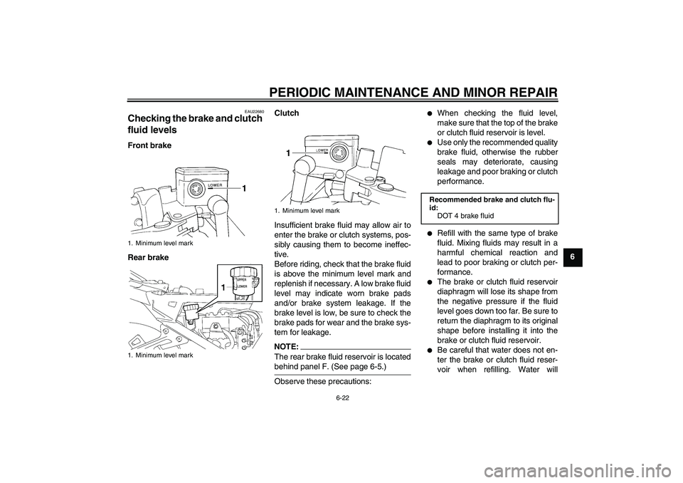 YAMAHA FJR1300A 2006 Manual PDF PERIODIC MAINTENANCE AND MINOR REPAIR
6-22
6
EAU22680
Checking the brake and clutch 
fluid levels Front brake
Rear brakeClutch
Insufficient brake fluid may allow air to
enter the brake or clutch syste