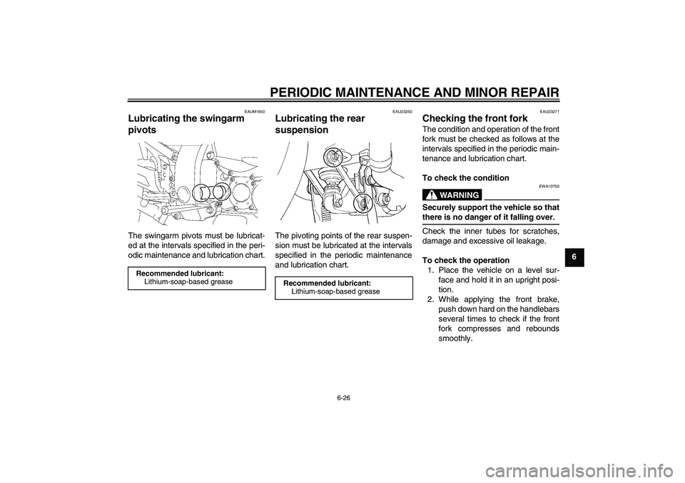 YAMAHA FJR1300A 2006  Owners Manual PERIODIC MAINTENANCE AND MINOR REPAIR
6-26
6
EAUM1650
Lubricating the swingarm 
pivots The swingarm pivots must be lubricat-
ed at the intervals specified in the peri-
odic maintenance and lubrication