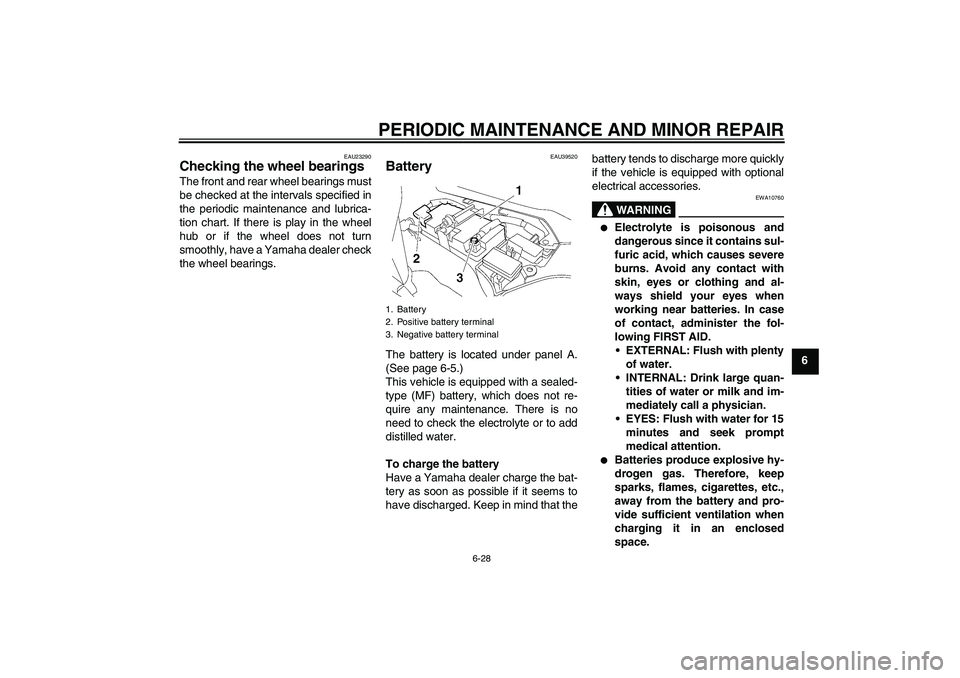 YAMAHA FJR1300A 2006  Owners Manual PERIODIC MAINTENANCE AND MINOR REPAIR
6-28
6
EAU23290
Checking the wheel bearings The front and rear wheel bearings must
be checked at the intervals specified in
the periodic maintenance and lubrica-
