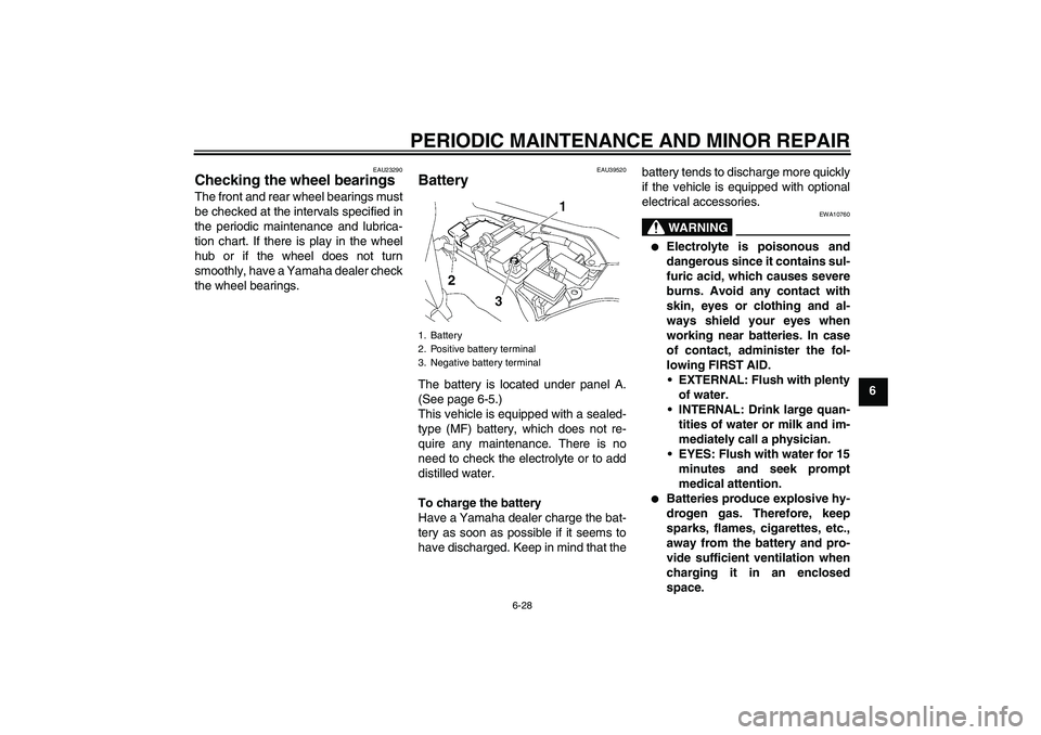 YAMAHA FJR1300A 2006 Manual Online PERIODIC MAINTENANCE AND MINOR REPAIR
6-28
6
EAU23290
Checking the wheel bearings The front and rear wheel bearings must
be checked at the intervals specified in
the periodic maintenance and lubrica-
