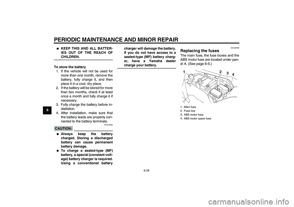 YAMAHA FJR1300A 2006  Owners Manual PERIODIC MAINTENANCE AND MINOR REPAIR
6-29
6

KEEP THIS AND ALL BATTER-
IES OUT OF THE REACH OFCHILDREN.
To store the battery
1. If the vehicle will not be used for
more than one month, remove the
ba