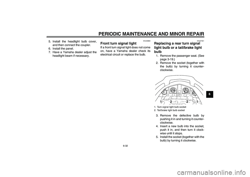 YAMAHA FJR1300A 2006 Owners Manual PERIODIC MAINTENANCE AND MINOR REPAIR
6-32
6 5. Install the headlight bulb cover,
and then connect the coupler.
6. Install the panel.
7. Have a Yamaha dealer adjust the
headlight beam if necessary.
EA YAMAHA FJR1300A 2006 Owners Manual PERIODIC MAINTENANCE AND MINOR REPAIR
6-32
6 5. Install the headlight bulb cover,
and then connect the coupler.
6. Install the panel.
7. Have a Yamaha dealer adjust the
headlight beam if necessary.
EA