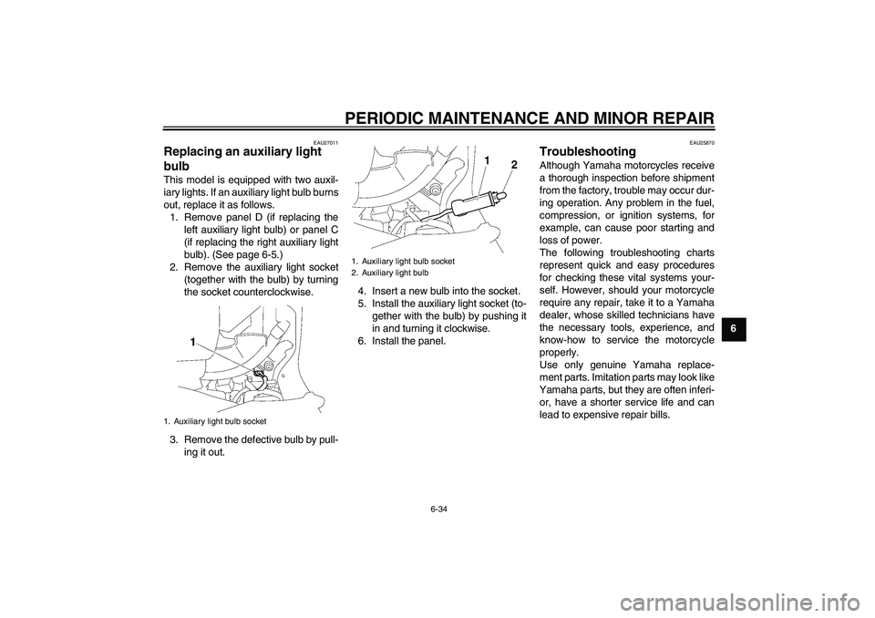 YAMAHA FJR1300A 2006 Manual Online PERIODIC MAINTENANCE AND MINOR REPAIR
6-34
6
EAU27011
Replacing an auxiliary light 
bulb This model is equipped with two auxil-
iary lights. If an auxiliary light bulb burns
out, replace it as follows