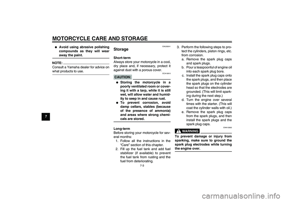YAMAHA FJR1300A 2006  Owners Manual MOTORCYCLE CARE AND STORAGE
7-3
7

Avoid using abrasive polishing
compounds as they will wearaway the paint.
NOTE:Consult a Yamaha dealer for advice onwhat products to use.
EAU26241
Storage Short-ter