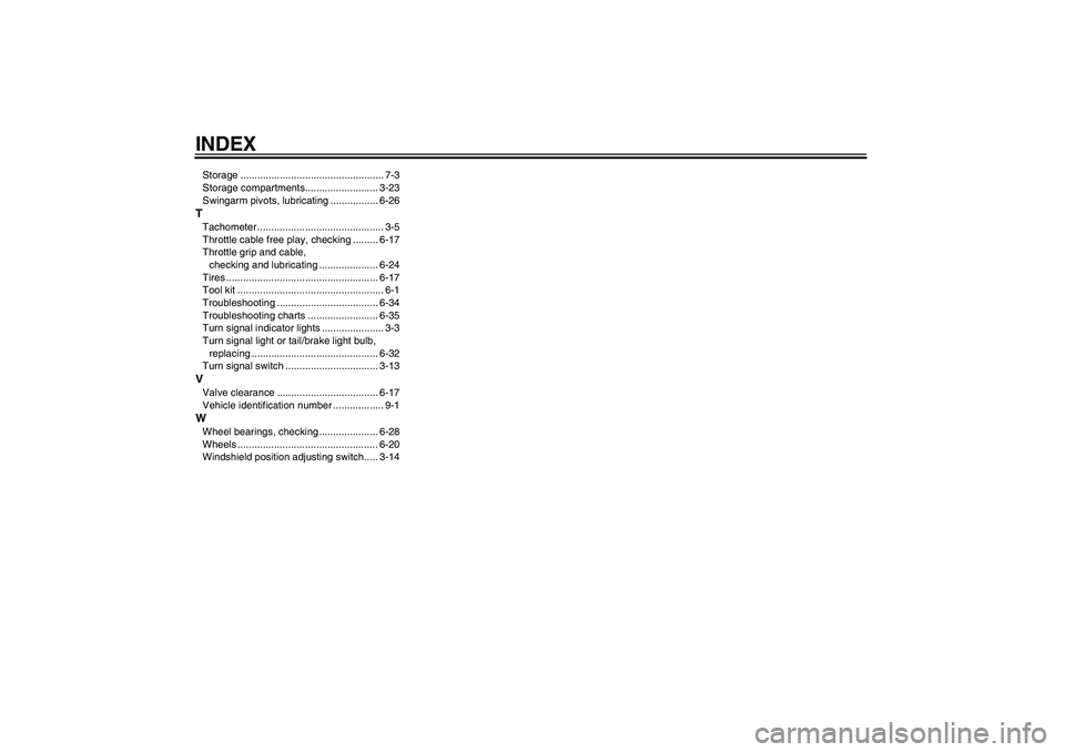 YAMAHA FJR1300A 2006  Owners Manual INDEXStorage ................................................... 7-3
Storage compartments.......................... 3-23
Swingarm pivots, lubricating ................. 6-26TTachometer ................