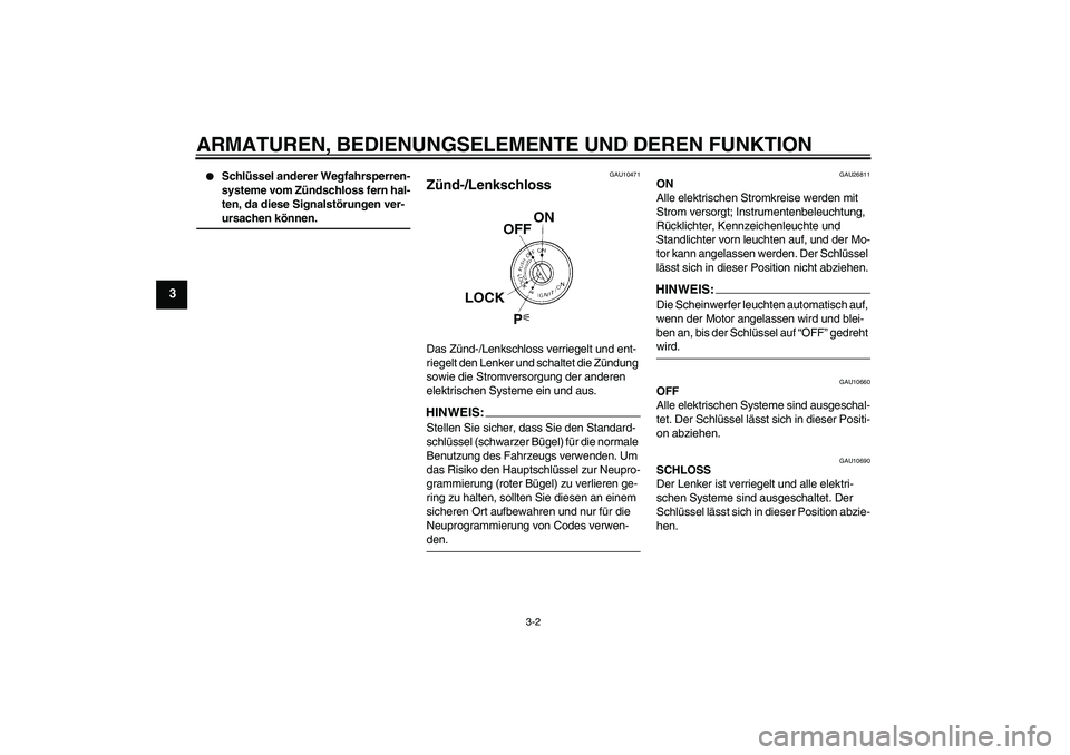 YAMAHA FJR1300A 2006  Betriebsanleitungen (in German) ARMATUREN, BEDIENUNGSELEMENTE UND DEREN FUNKTION
3-2
3

Schlüssel anderer Wegfahrsperren-
systeme vom Zündschloss fern hal-
ten, da diese Signalstörungen ver-ursachen können.
GAU10471
Zünd-/Lenk