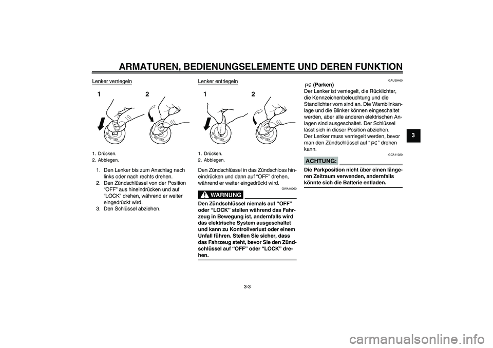 YAMAHA FJR1300A 2006  Betriebsanleitungen (in German) ARMATUREN, BEDIENUNGSELEMENTE UND DEREN FUNKTION
3-3
3
Lenker verriegeln1. Den Lenker bis zum Anschlag nach 
links oder nach rechts drehen.
2. Den Zündschlüssel von der Position 
“OFF” aus hinei