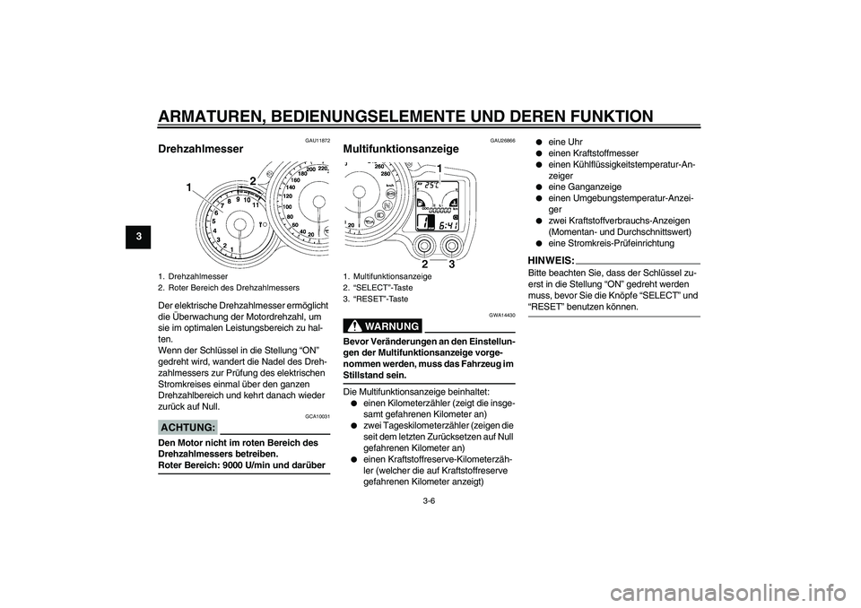 YAMAHA FJR1300A 2006  Betriebsanleitungen (in German) ARMATUREN, BEDIENUNGSELEMENTE UND DEREN FUNKTION
3-6
3
GAU11872
Drehzahlmesser Der elektrische Drehzahlmesser ermöglicht 
die Überwachung der Motordrehzahl, um 
sie im optimalen Leistungsbereich zu 