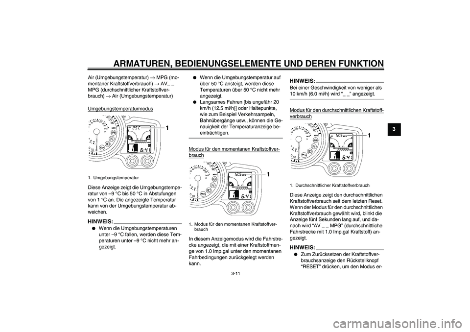 YAMAHA FJR1300A 2006  Betriebsanleitungen (in German) ARMATUREN, BEDIENUNGSELEMENTE UND DEREN FUNKTION
3-11
3
Air (Umgebungstemperatur) → MPG (mo-
mentaner Kraftstoffverbrauch) → AV_ _ 
MPG (durchschnittlicher Kraftstoffver-
brauch) → Air (Umgebung