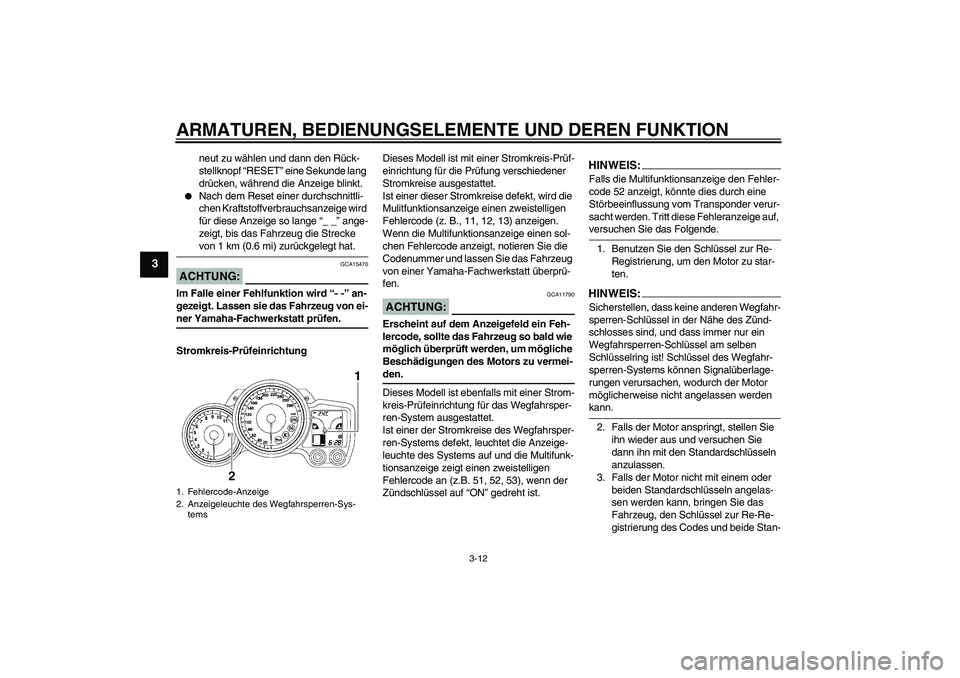 YAMAHA FJR1300A 2006  Betriebsanleitungen (in German) ARMATUREN, BEDIENUNGSELEMENTE UND DEREN FUNKTION
3-12
3
neut zu wählen und dann den Rück-
stellknopf “RESET” eine Sekunde lang 
drücken, während die Anzeige blinkt.

Nach dem Reset einer durc