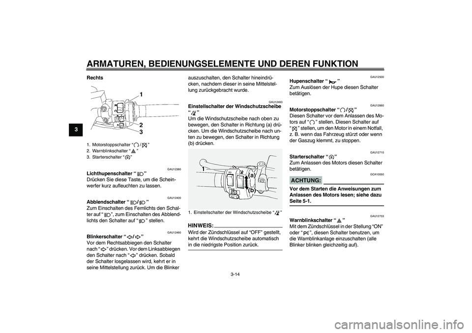 YAMAHA FJR1300A 2006  Betriebsanleitungen (in German) ARMATUREN, BEDIENUNGSELEMENTE UND DEREN FUNKTION
3-14
3
Rechts
GAU12380
Lichthupenschalter “” 
Drücken Sie diese Taste, um die Schein-
werfer kurz aufleuchten zu lassen.
GAU12400
Abblendschalter 