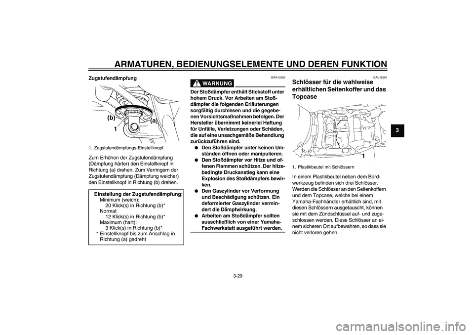 YAMAHA FJR1300A 2006  Betriebsanleitungen (in German) ARMATUREN, BEDIENUNGSELEMENTE UND DEREN FUNKTION
3-29
3
Zugstufendämpfung
Zum Erhöhen der Zugstufendämpfung 
(Dämpfung härter) den Einstellknopf in 
Richtung (a) drehen. Zum Verringern der 
Zugst
