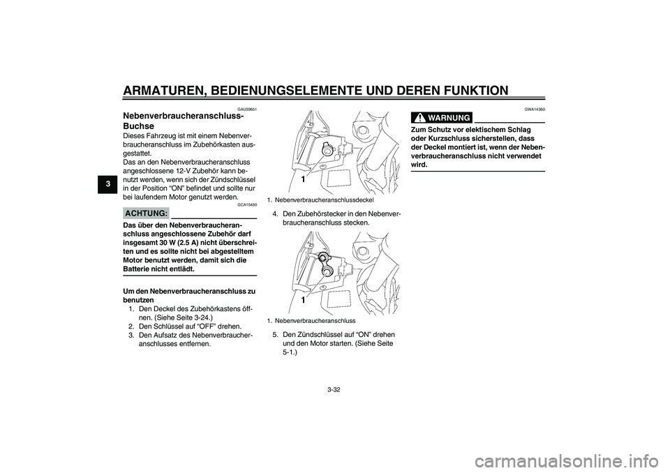 YAMAHA FJR1300A 2006  Betriebsanleitungen (in German) ARMATUREN, BEDIENUNGSELEMENTE UND DEREN FUNKTION
3-32
3
GAU39651
Nebenverbraucheranschluss-
Buchse Dieses Fahrzeug ist mit einem Nebenver-
braucheranschluss im Zubehörkasten aus-
gestattet.
Das an de