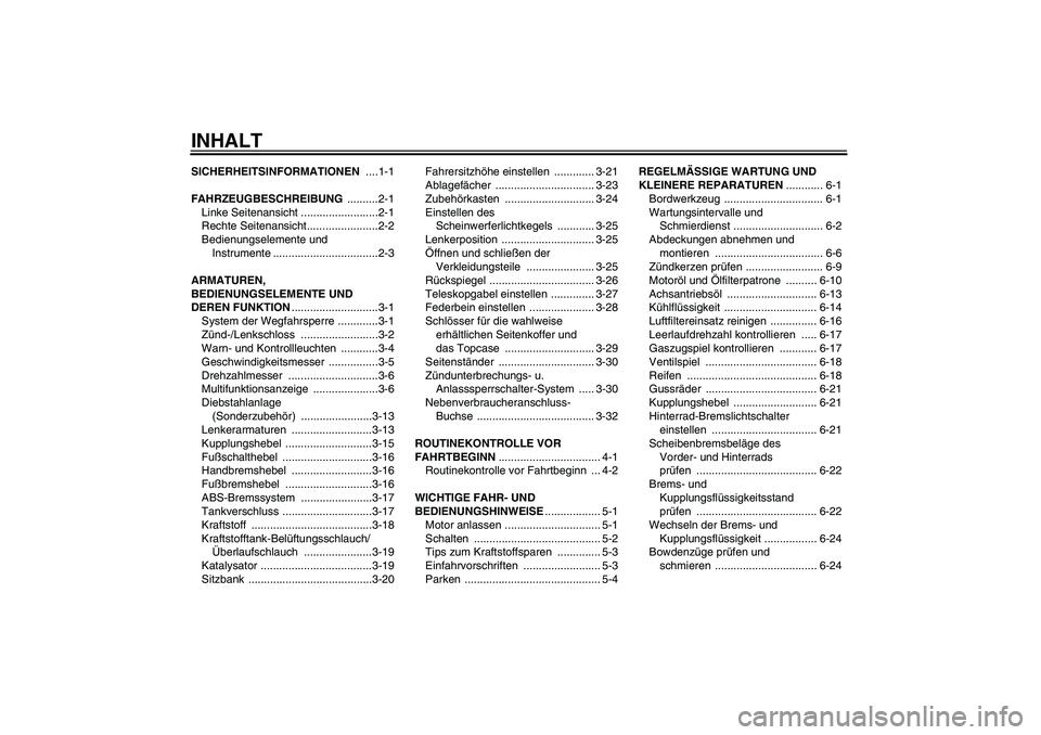 YAMAHA FJR1300A 2006  Betriebsanleitungen (in German) INHALTSICHERHEITSINFORMATIONEN ....1-1
FAHRZEUGBESCHREIBUNG ..........2-1
Linke Seitenansicht .........................2-1
Rechte Seitenansicht.......................2-2
Bedienungselemente und 
Instru