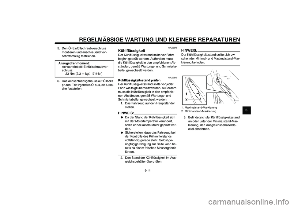 YAMAHA FJR1300A 2006 Betriebsanleitungen (in German) REGELMÄSSIGE WARTUNG UND KLEINERE REPARATUREN
6-14
6
5. Den Öl-Einfüllschraubverschluss
montieren und anschließend vor-
schriftsmäßig festziehen.
6. Das Achsantriebsgehäuse auf Öllecks
prüf YAMAHA FJR1300A 2006 Betriebsanleitungen (in German) REGELMÄSSIGE WARTUNG UND KLEINERE REPARATUREN
6-14
6
5. Den Öl-Einfüllschraubverschluss
montieren und anschließend vor-
schriftsmäßig festziehen.
6. Das Achsantriebsgehäuse auf Öllecks
prüf