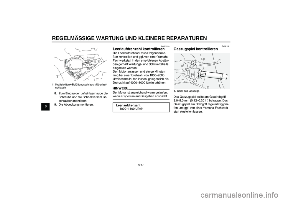 YAMAHA FJR1300A 2006 Betriebsanleitungen (in German) REGELMÄSSIGE WARTUNG UND KLEINERE REPARATUREN
6-17
6
8. Zum Einbau der Lufteinlasshaube die
Schraube und die Schnellverschluss-
schrauben montieren.
9. Die Abdeckung montieren.
GAU21310
Leerlaufdreh YAMAHA FJR1300A 2006 Betriebsanleitungen (in German) REGELMÄSSIGE WARTUNG UND KLEINERE REPARATUREN
6-17
6
8. Zum Einbau der Lufteinlasshaube die
Schraube und die Schnellverschluss-
schrauben montieren.
9. Die Abdeckung montieren.
GAU21310
Leerlaufdreh