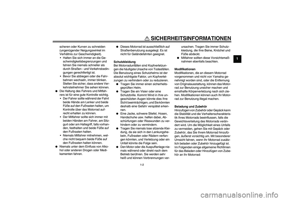 YAMAHA FJR1300A 2006  Betriebsanleitungen (in German) SICHERHEITSINFORMATIONEN
1-2
1
scheren oder Kurven zu schneiden 
(ungenügender Neigungswinkel im 
Verhältnis zur Geschwindigkeit).
Halten Sie sich immer an die Ge-
schwindigkeitsbegrenzungen und 
f