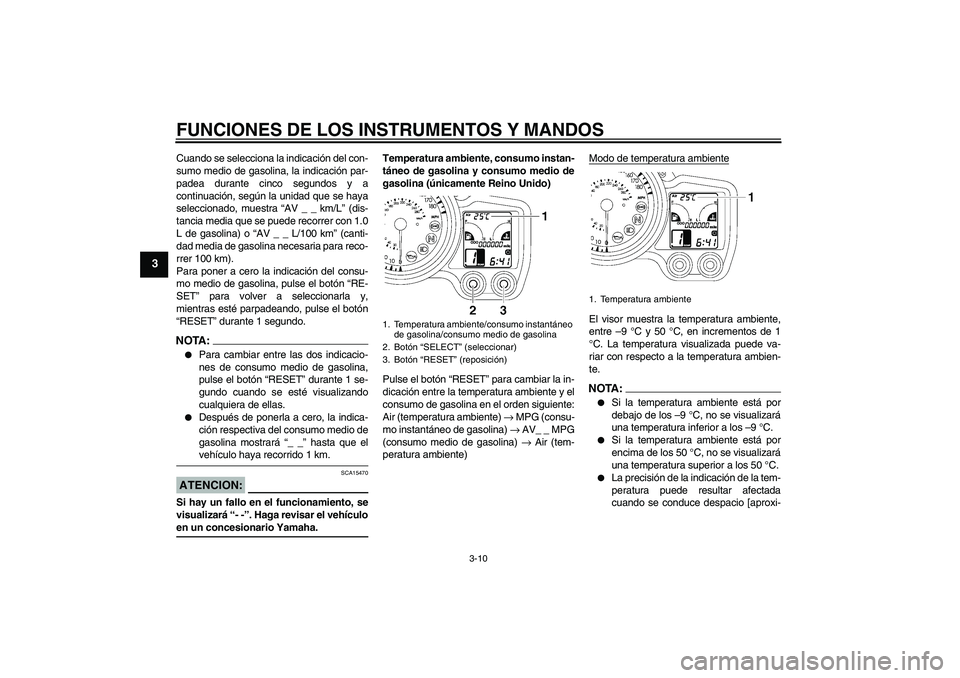 YAMAHA FJR1300A 2006 Manuale de Empleo (in Spanish) FUNCIONES DE LOS INSTRUMENTOS Y MANDOS
3-10
3
Cuando se selecciona la indicación del con-
sumo medio de gasolina, la indicación par-
padea durante cinco segundos y a
continuación, según la unidad YAMAHA FJR1300A 2006 Manuale de Empleo (in Spanish) FUNCIONES DE LOS INSTRUMENTOS Y MANDOS
3-10
3
Cuando se selecciona la indicación del con-
sumo medio de gasolina, la indicación par-
padea durante cinco segundos y a
continuación, según la unidad