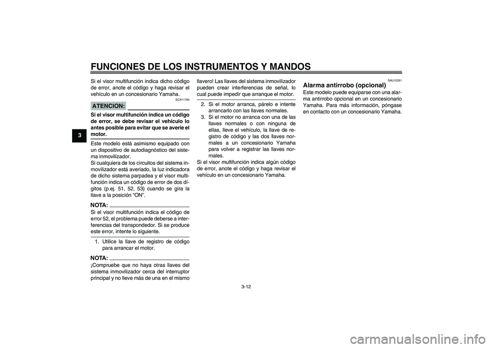 YAMAHA FJR1300A 2006 Manuale de Empleo (in Spanish) FUNCIONES DE LOS INSTRUMENTOS Y MANDOS
3-12
3
Si el visor multifunción indica dicho código
de error, anote el código y haga revisar el
vehículo en un concesionario Yamaha.ATENCION:
SCA11790
Si el YAMAHA FJR1300A 2006 Manuale de Empleo (in Spanish) FUNCIONES DE LOS INSTRUMENTOS Y MANDOS
3-12
3
Si el visor multifunción indica dicho código
de error, anote el código y haga revisar el
vehículo en un concesionario Yamaha.ATENCION:
SCA11790
Si el