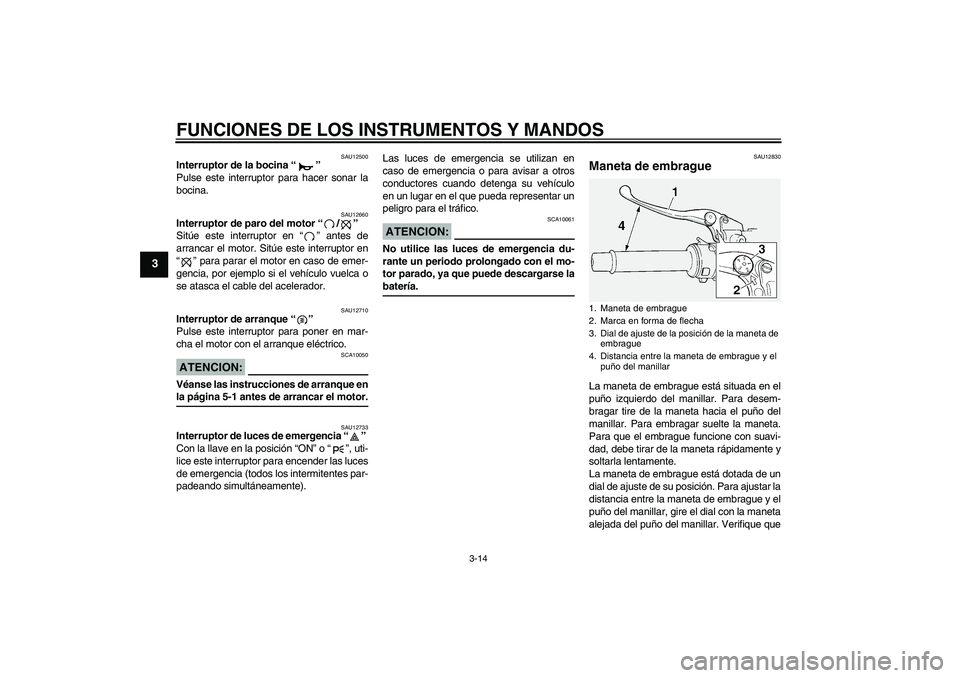 YAMAHA FJR1300A 2006 Manuale de Empleo (in Spanish) FUNCIONES DE LOS INSTRUMENTOS Y MANDOS
3-14
3
SAU12500
Interruptor de la bocina “”
Pulse este interruptor para hacer sonar la
bocina.
SAU12660
Interruptor de paro del motor “/”
Sitúe este i YAMAHA FJR1300A 2006 Manuale de Empleo (in Spanish) FUNCIONES DE LOS INSTRUMENTOS Y MANDOS
3-14
3
SAU12500
Interruptor de la bocina “”
Pulse este interruptor para hacer sonar la
bocina.
SAU12660
Interruptor de paro del motor “/”
Sitúe este i