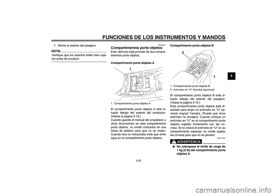 YAMAHA FJR1300A 2006  Manuale de Empleo (in Spanish) FUNCIONES DE LOS INSTRUMENTOS Y MANDOS
3-23
3
7. Monte el asiento del pasajero.NOTA:Verifique que los asientos estén bien suje-tos antes de conducir.
SAU39471
Compartimentos porta objetos Este vehíc