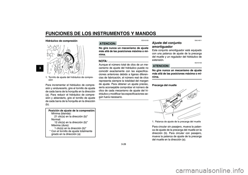 YAMAHA FJR1300A 2006  Manuale de Empleo (in Spanish) FUNCIONES DE LOS INSTRUMENTOS Y MANDOS
3-28
3
Hidráulico de compresión
Para incrementar el hidráulico de compre-
sión y endurecerlo, gire el tornillo de ajuste
de cada barra de la horquilla en la 