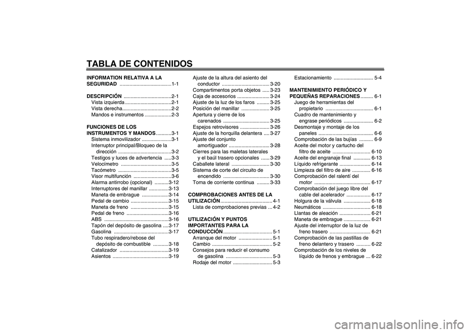 YAMAHA FJR1300A 2006  Manuale de Empleo (in Spanish) TABLA DE CONTENIDOSINFORMATION RELATIVA A LA 
SEGURIDAD .....................................1-1
DESCRIPCIÓN ..................................2-1
Vista izquierda .................................2-1