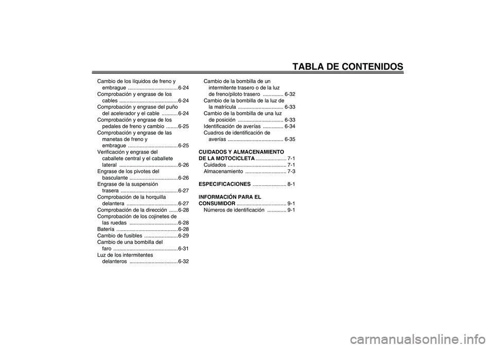 YAMAHA FJR1300A 2006  Manuale de Empleo (in Spanish) TABLA DE CONTENIDOS
Cambio de los líquidos de freno y 
embrague .................................. 6-24
Comprobación y engrase de los 
cables ........................................ 6-24
Comprobaci