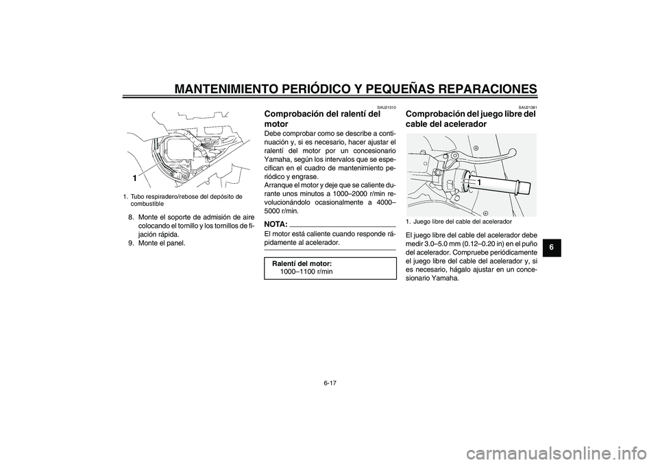 YAMAHA FJR1300A 2006 Manuale de Empleo (in Spanish) MANTENIMIENTO PERIÓDICO Y PEQUEÑAS REPARACIONES
6-17
6
8. Monte el soporte de admisión de aire
colocando el tornillo y los tornillos de fi-
jación rápida.
9. Monte el panel.
SAU21310
Comprobació YAMAHA FJR1300A 2006 Manuale de Empleo (in Spanish) MANTENIMIENTO PERIÓDICO Y PEQUEÑAS REPARACIONES
6-17
6
8. Monte el soporte de admisión de aire
colocando el tornillo y los tornillos de fi-
jación rápida.
9. Monte el panel.
SAU21310
Comprobació