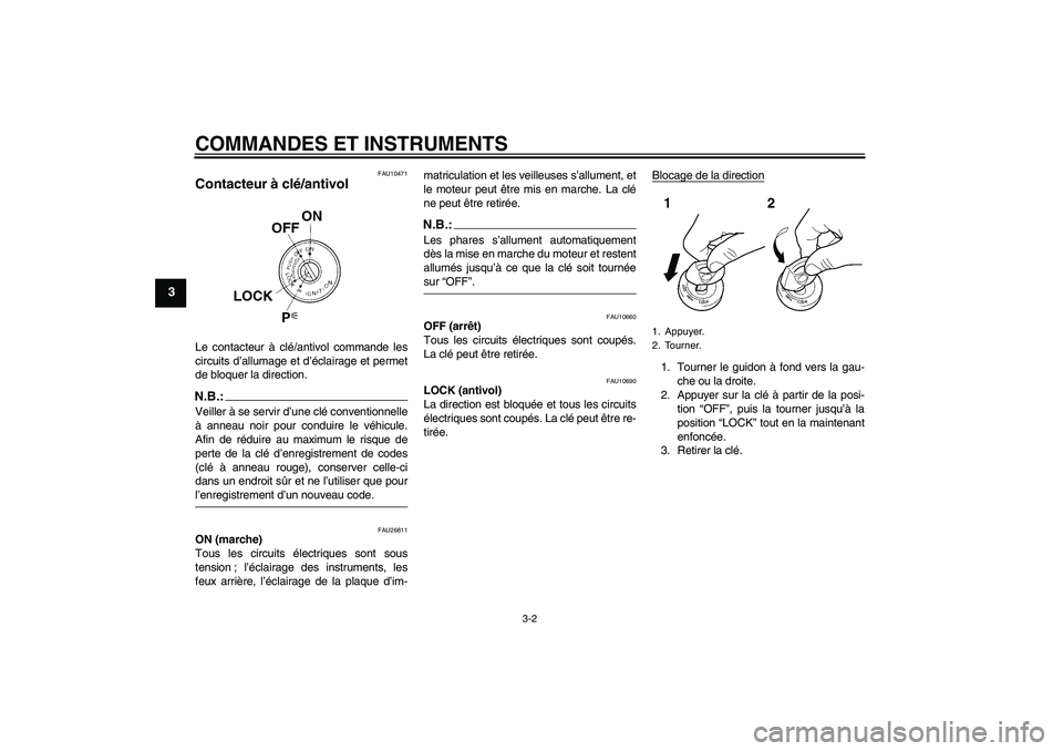 YAMAHA FJR1300A 2006  Notices Demploi (in French) COMMANDES ET INSTRUMENTS
3-2
3
FAU10471
Contacteur à clé/antivol Le contacteur à clé/antivol commande les
circuits d’allumage et d’éclairage et permet
de bloquer la direction.N.B.:Veiller à 
