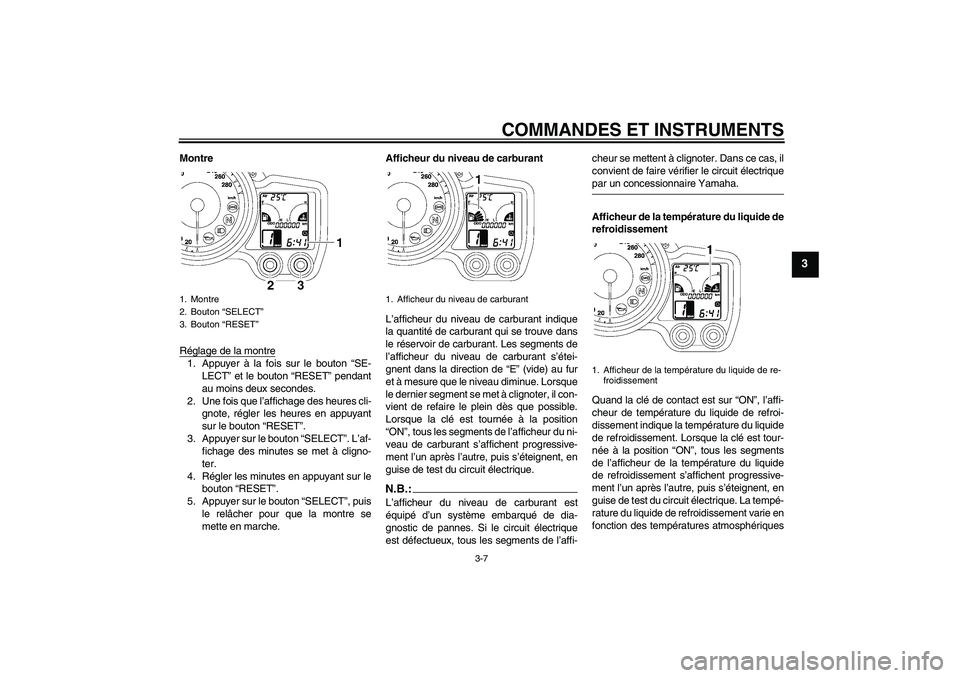 YAMAHA FJR1300A 2006 Notices Demploi (in French) COMMANDES ET INSTRUMENTS
3-7
3
Montre
Réglage de la montre1. Appuyer à la fois sur le bouton “SE-
LECT” et le bouton “RESET” pendant
au moins deux secondes.
2. Une fois que l’affichage des YAMAHA FJR1300A 2006 Notices Demploi (in French) COMMANDES ET INSTRUMENTS
3-7
3
Montre
Réglage de la montre1. Appuyer à la fois sur le bouton “SE-
LECT” et le bouton “RESET” pendant
au moins deux secondes.
2. Une fois que l’affichage des