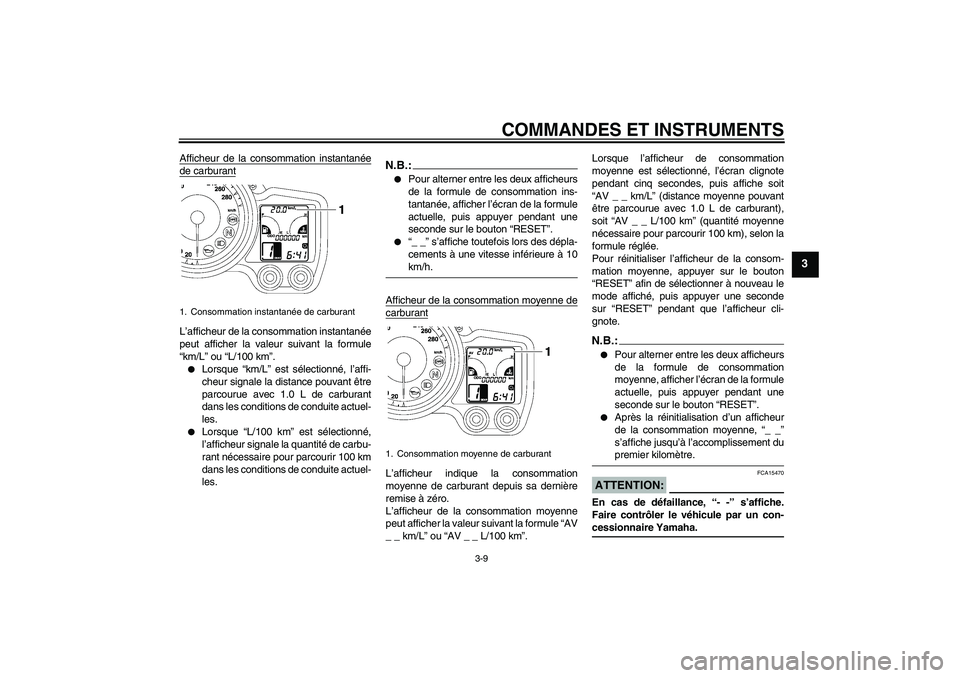 YAMAHA FJR1300A 2006 Notices Demploi (in French) COMMANDES ET INSTRUMENTS
3-9
3
Afficheur de la consommation instantanéede carburantL’afficheur de la consommation instantanée
peut afficher la valeur suivant la formule
“km/L” ou “L/100 km YAMAHA FJR1300A 2006 Notices Demploi (in French) COMMANDES ET INSTRUMENTS
3-9
3
Afficheur de la consommation instantanéede carburantL’afficheur de la consommation instantanée
peut afficher la valeur suivant la formule
“km/L” ou “L/100 km