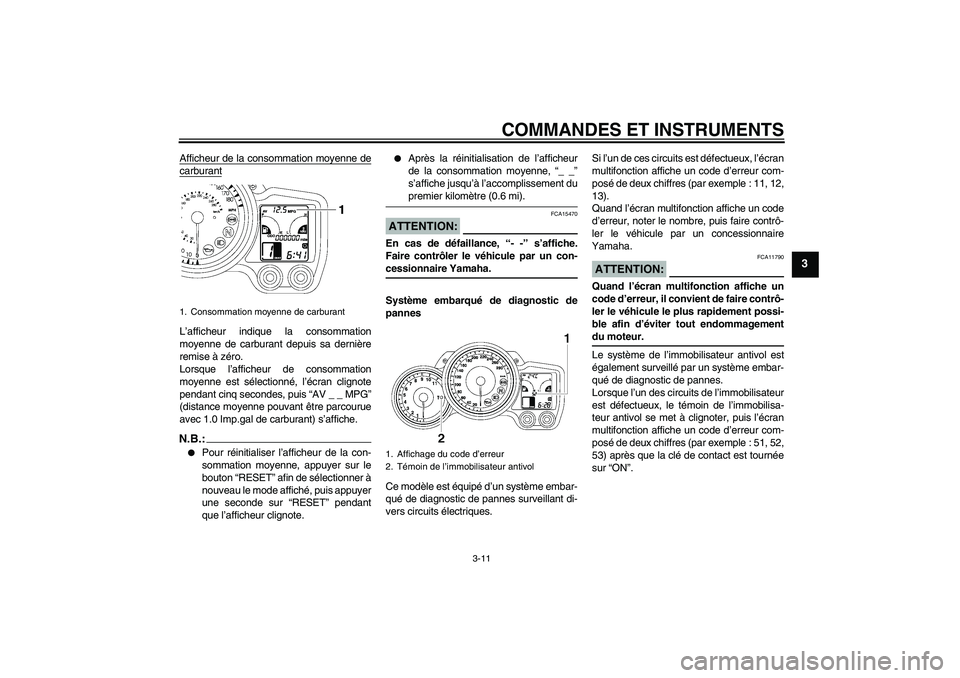 YAMAHA FJR1300A 2006 Notices Demploi (in French) COMMANDES ET INSTRUMENTS
3-11
3
Afficheur de la consommation moyenne decarburantL’afficheur indique la consommation
moyenne de carburant depuis sa dernière
remise à zéro.
Lorsque l’afficheur de YAMAHA FJR1300A 2006 Notices Demploi (in French) COMMANDES ET INSTRUMENTS
3-11
3
Afficheur de la consommation moyenne decarburantL’afficheur indique la consommation
moyenne de carburant depuis sa dernière
remise à zéro.
Lorsque l’afficheur de