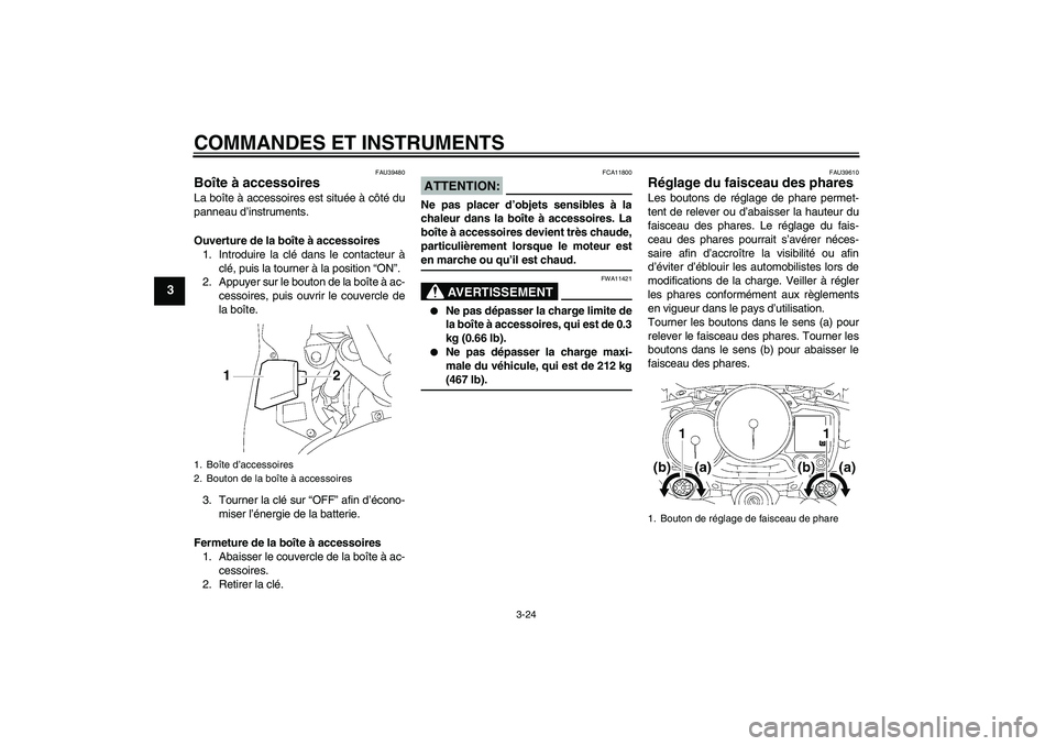 YAMAHA FJR1300A 2006 Notices Demploi (in French) COMMANDES ET INSTRUMENTS
3-24
3
FAU39480
Boîte à accessoires La boîte à accessoires est située à côté du
panneau d’instruments.
Ouverture de la boîte à accessoires
1. Introduire la clé da YAMAHA FJR1300A 2006 Notices Demploi (in French) COMMANDES ET INSTRUMENTS
3-24
3
FAU39480
Boîte à accessoires La boîte à accessoires est située à côté du
panneau d’instruments.
Ouverture de la boîte à accessoires
1. Introduire la clé da