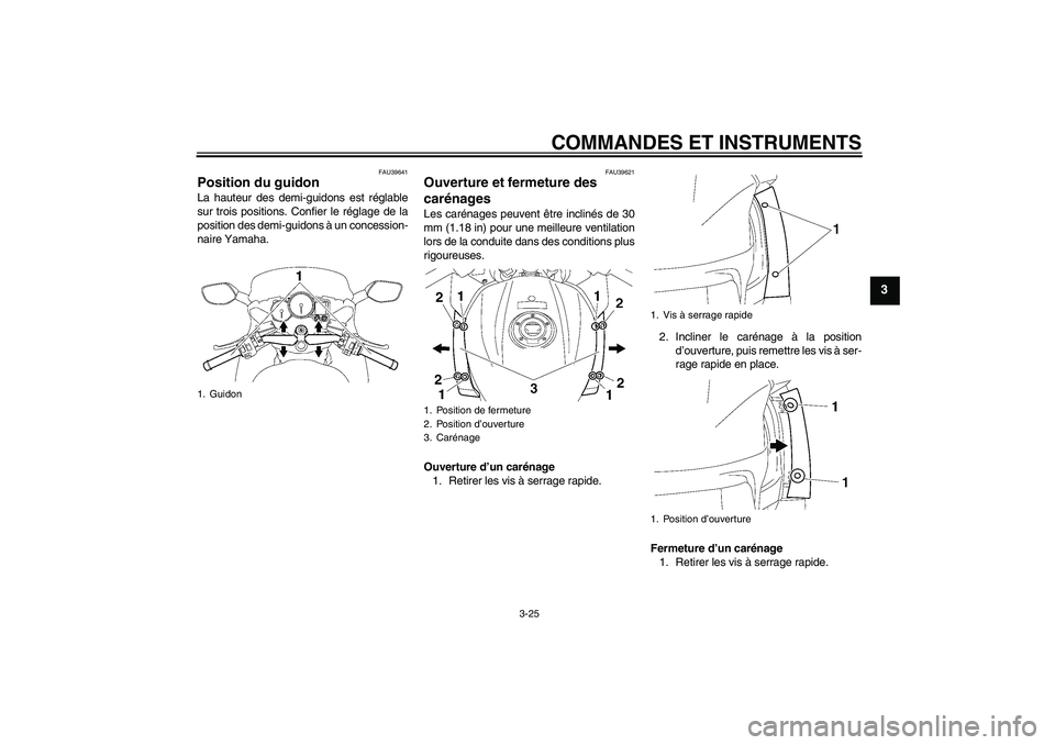 YAMAHA FJR1300A 2006 Notices Demploi (in French) COMMANDES ET INSTRUMENTS
3-25
3
FAU39641
Position du guidon La hauteur des demi-guidons est réglable
sur trois positions. Confier le réglage de la
position des demi-guidons à un concession-
naire Y YAMAHA FJR1300A 2006 Notices Demploi (in French) COMMANDES ET INSTRUMENTS
3-25
3
FAU39641
Position du guidon La hauteur des demi-guidons est réglable
sur trois positions. Confier le réglage de la
position des demi-guidons à un concession-
naire Y