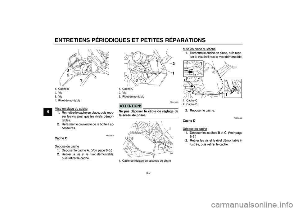 YAMAHA FJR1300A 2006  Notices Demploi (in French) ENTRETIENS PÉRIODIQUES ET PETITES RÉPARATIONS
6-7
6
Mise en place du cache1. Remettre le cache en place, puis repo-
ser les vis ainsi que les rivets démon-
tables.
2. Refermer le couvercle de la bo