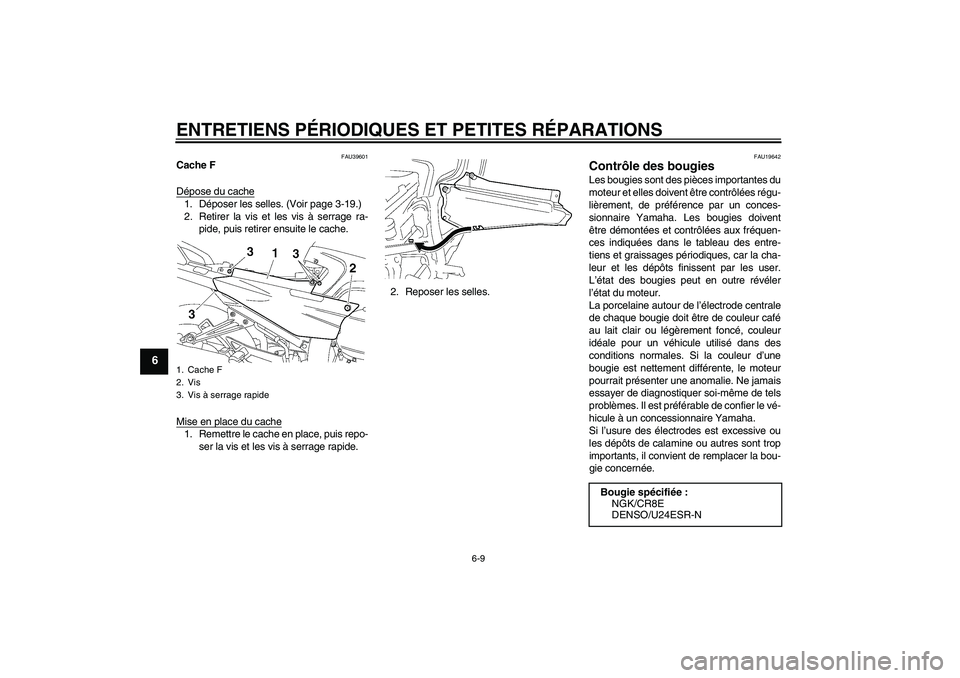 YAMAHA FJR1300A 2006 Notices Demploi (in French) ENTRETIENS PÉRIODIQUES ET PETITES RÉPARATIONS
6-9
6
FAU39601
Cache F
Dépose du cache1. Déposer les selles. (Voir page 3-19.)
2. Retirer la vis et les vis à serrage ra-
pide, puis retirer ensuite YAMAHA FJR1300A 2006 Notices Demploi (in French) ENTRETIENS PÉRIODIQUES ET PETITES RÉPARATIONS
6-9
6
FAU39601
Cache F
Dépose du cache1. Déposer les selles. (Voir page 3-19.)
2. Retirer la vis et les vis à serrage ra-
pide, puis retirer ensuite