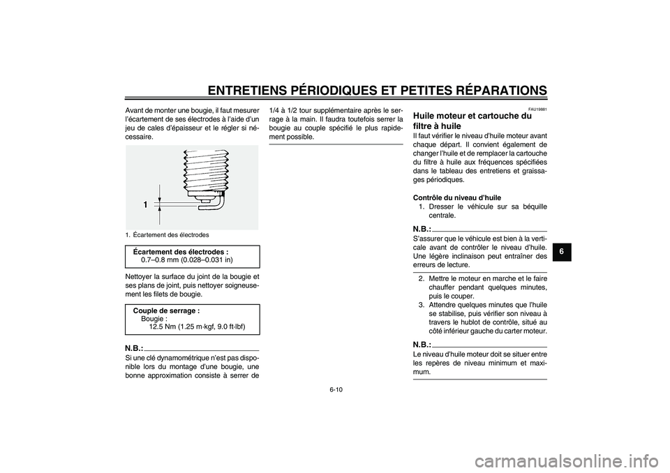 YAMAHA FJR1300A 2006 Notices Demploi (in French) ENTRETIENS PÉRIODIQUES ET PETITES RÉPARATIONS
6-10
6
Avant de monter une bougie, il faut mesurer
l’écartement de ses électrodes à l’aide d’un
jeu de cales d’épaisseur et le régler si n YAMAHA FJR1300A 2006 Notices Demploi (in French) ENTRETIENS PÉRIODIQUES ET PETITES RÉPARATIONS
6-10
6
Avant de monter une bougie, il faut mesurer
l’écartement de ses électrodes à l’aide d’un
jeu de cales d’épaisseur et le régler si n
