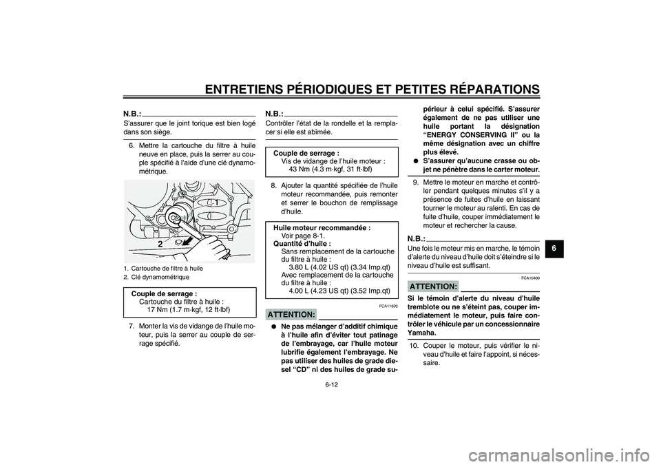 YAMAHA FJR1300A 2006 Notices Demploi (in French) ENTRETIENS PÉRIODIQUES ET PETITES RÉPARATIONS
6-12
6
N.B.:S’assurer que le joint torique est bien logédans son siège.
6. Mettre la cartouche du filtre à huile
neuve en place, puis la serrer au YAMAHA FJR1300A 2006 Notices Demploi (in French) ENTRETIENS PÉRIODIQUES ET PETITES RÉPARATIONS
6-12
6
N.B.:S’assurer que le joint torique est bien logédans son siège.
6. Mettre la cartouche du filtre à huile
neuve en place, puis la serrer au
