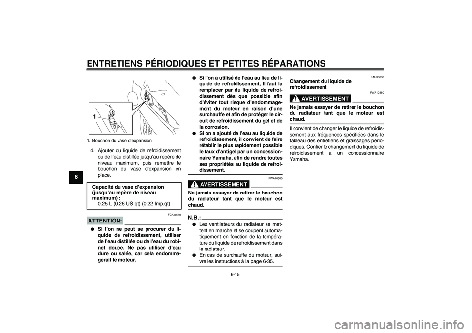 YAMAHA FJR1300A 2006 Notices Demploi (in French) ENTRETIENS PÉRIODIQUES ET PETITES RÉPARATIONS
6-15
6
4. Ajouter du liquide de refroidissement
ou de l’eau distillée jusqu’au repère de
niveau maximum, puis remettre le
bouchon du vase d’expa YAMAHA FJR1300A 2006 Notices Demploi (in French) ENTRETIENS PÉRIODIQUES ET PETITES RÉPARATIONS
6-15
6
4. Ajouter du liquide de refroidissement
ou de l’eau distillée jusqu’au repère de
niveau maximum, puis remettre le
bouchon du vase d’expa