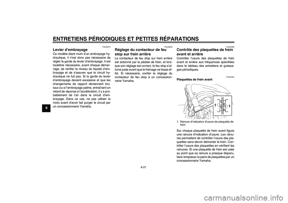 YAMAHA FJR1300A 2006  Notices Demploi (in French) ENTRETIENS PÉRIODIQUES ET PETITES RÉPARATIONS
6-21
6
FAU22072
Levier d’embrayage Ce modèle étant muni d’un embrayage hy-
draulique, il n’est donc pas nécessaire de
régler la garde du levie