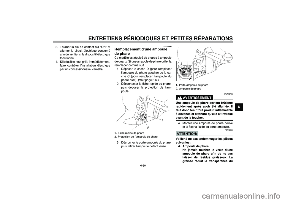 YAMAHA FJR1300A 2006  Notices Demploi (in French) ENTRETIENS PÉRIODIQUES ET PETITES RÉPARATIONS
6-30
6
3. Tourner la clé de contact sur “ON” et
allumer le circuit électrique concerné
afin de vérifier si le dispositif électrique
fonctionne.