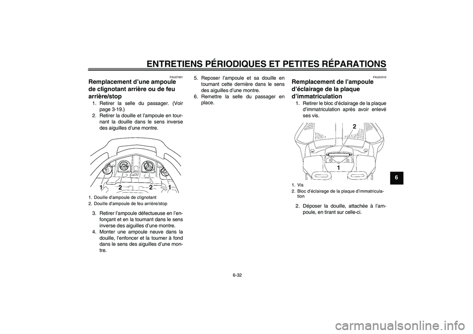 YAMAHA FJR1300A 2006  Notices Demploi (in French) ENTRETIENS PÉRIODIQUES ET PETITES RÉPARATIONS
6-32
6
FAU27001
Remplacement d’une ampoule 
de clignotant arrière ou de feu 
arrière/stop 1. Retirer la selle du passager. (Voir
page 3-19.)
2. Reti