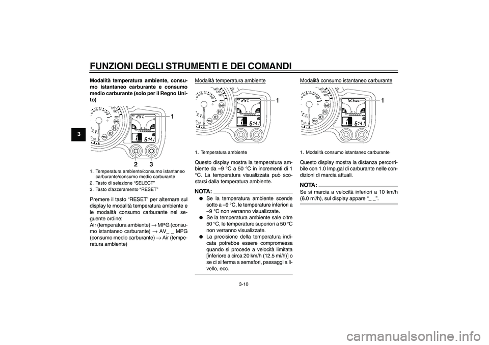 YAMAHA FJR1300A 2006 Manuale duso (in Italian) FUNZIONI DEGLI STRUMENTI E DEI COMANDI
3-10
3
Modalità temperatura ambiente, consu-
mo istantaneo carburante e consumo
medio carburante (solo per il Regno Uni-
to)
Premere il tasto “RESET” per al YAMAHA FJR1300A 2006 Manuale duso (in Italian) FUNZIONI DEGLI STRUMENTI E DEI COMANDI
3-10
3
Modalità temperatura ambiente, consu-
mo istantaneo carburante e consumo
medio carburante (solo per il Regno Uni-
to)
Premere il tasto “RESET” per al
