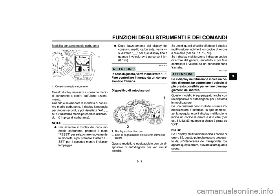 YAMAHA FJR1300A 2006 Manuale duso (in Italian) FUNZIONI DEGLI STRUMENTI E DEI COMANDI
3-11
3
Modalità consumo medio carburanteQuesto display visualizza il consumo medio
di carburante a partire dall’ultimo azzera-
mento.
Quando è selezionata la YAMAHA FJR1300A 2006 Manuale duso (in Italian) FUNZIONI DEGLI STRUMENTI E DEI COMANDI
3-11
3
Modalità consumo medio carburanteQuesto display visualizza il consumo medio
di carburante a partire dall’ultimo azzera-
mento.
Quando è selezionata la