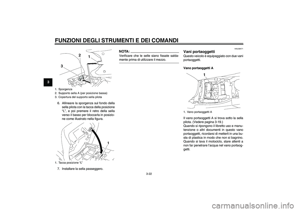 YAMAHA FJR1300A 2006  Manuale duso (in Italian) FUNZIONI DEGLI STRUMENTI E DEI COMANDI
3-22
3
6. Allineare la sporgenza sul fondo della
sella pilota con la tacca della posizione
“L”, e poi premere il retro della sella
verso il basso per bloccar