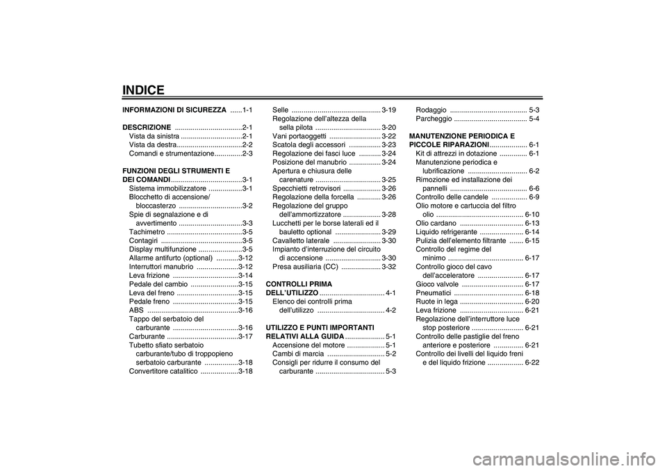 YAMAHA FJR1300A 2006  Manuale duso (in Italian) INDICEINFORMAZIONI DI SICUREZZA ......1-1
DESCRIZIONE ..................................2-1
Vista da sinistra ...............................2-1
Vista da destra.................................2-2
Com