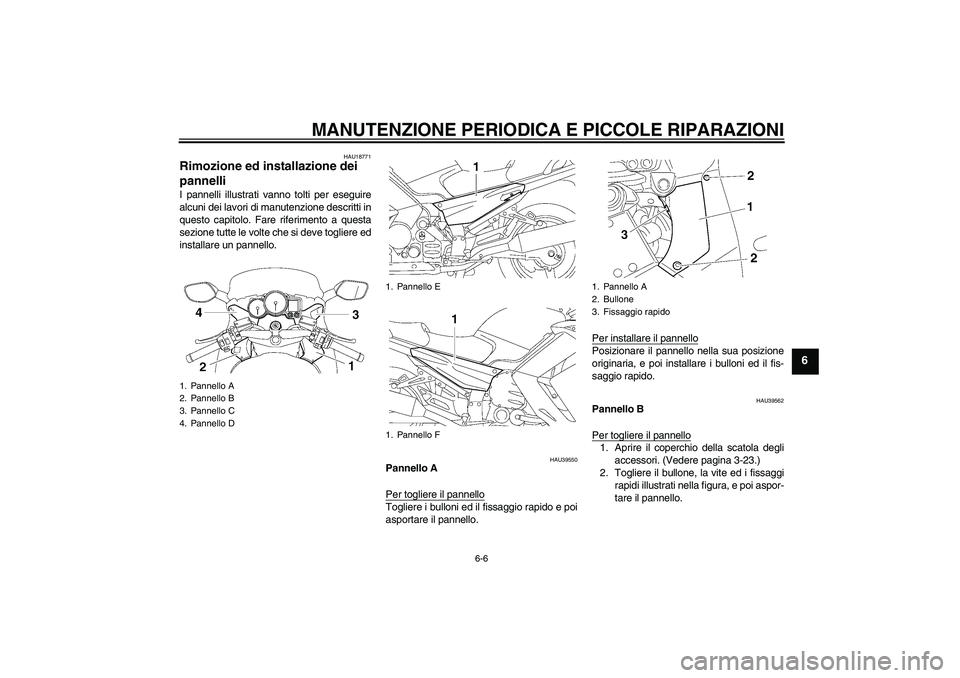 YAMAHA FJR1300A 2006  Manuale duso (in Italian) MANUTENZIONE PERIODICA E PICCOLE RIPARAZIONI
6-6
6
HAU18771
Rimozione ed installazione dei 
pannelli I pannelli illustrati vanno tolti per eseguire
alcuni dei lavori di manutenzione descritti in
quest